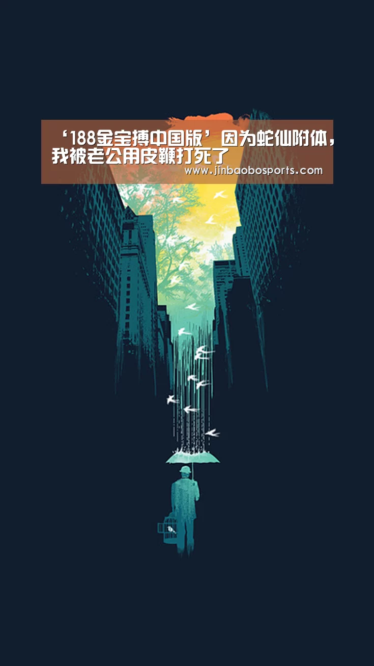 ‘188金宝搏中国版’因为蛇仙附体,我被老公用皮鞭打死了(图2) 188金宝搏下载安装